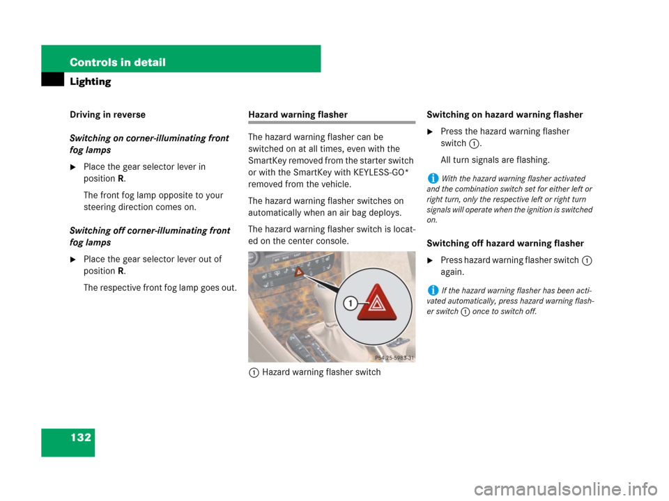 MERCEDES-BENZ CLS63AMG 2008 W219 Owners Manual 132 Controls in detail
Lighting
Driving in reverse
Switching on corner-illuminating front 
fog lamps
Place the gear selector lever in 
positionR.
The front fog lamp opposite to your 
steering directi