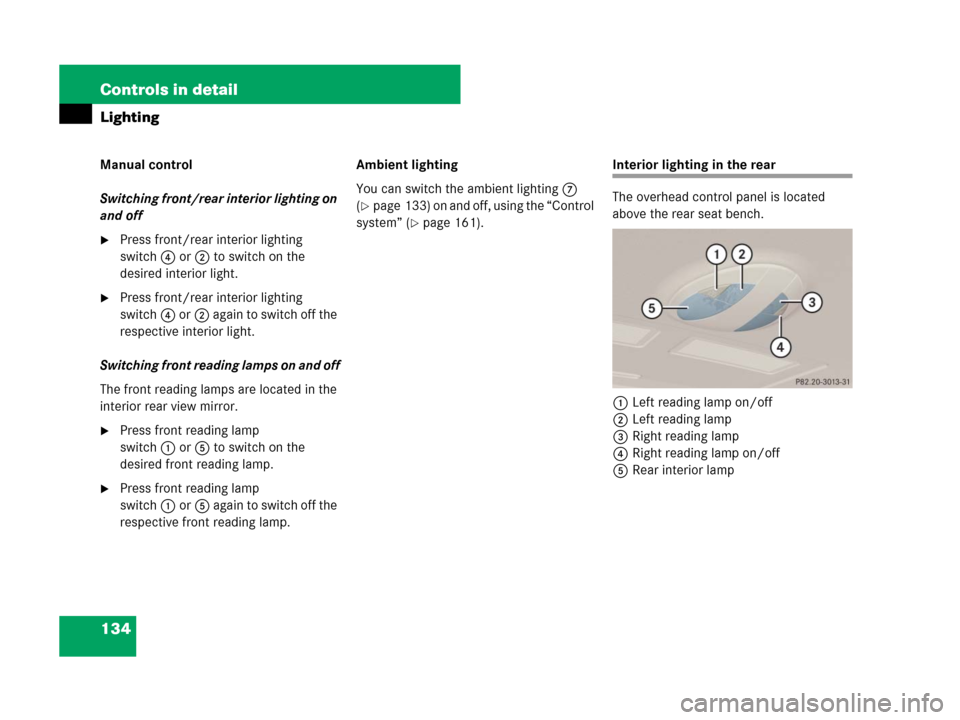 MERCEDES-BENZ CLS63AMG 2008 W219 Owners Manual 134 Controls in detail
Lighting
Manual control
Switching front/rear interior lighting on 
and off
Press front/rear interior lighting 
switch4 or2 to switch on the 
desired interior light.
Press fron