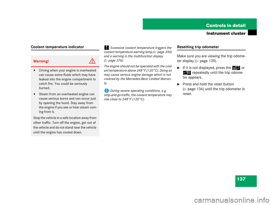 MERCEDES-BENZ CLS63AMG 2008 W219 Owners Manual 137 Controls in detail
Instrument cluster
Coolant temperature indicatorResetting trip odometer
Make sure you are viewing the trip odome-
ter display (
page 139).
If it is not displayed, press the è