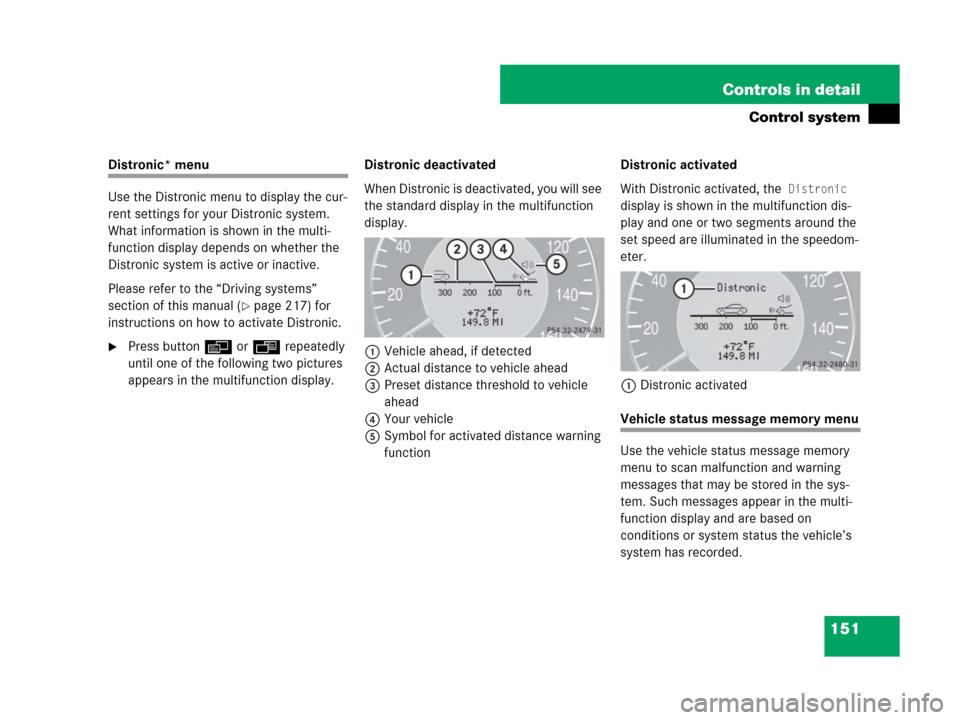 MERCEDES-BENZ CLS500 2008 W219 Owners Manual 151 Controls in detail
Control system
Distronic* menu
Use the Distronic menu to display the cur-
rent settings for your Distronic system. 
What information is shown in the multi-
function display depe