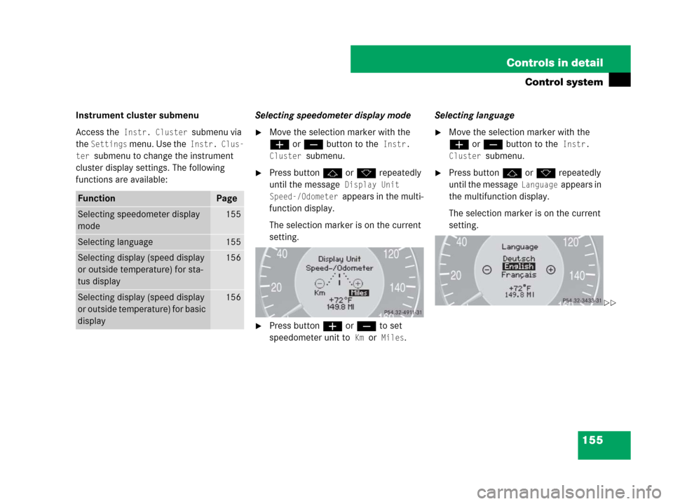 MERCEDES-BENZ CLS500 2008 W219 Owners Manual 155 Controls in detail
Control system
Instrument cluster submenu
Access the
 Instr. Cluster submenu via 
the 
Settings menu. Use the Instr. Clus-
ter 
submenu to change the instrument 
cluster display