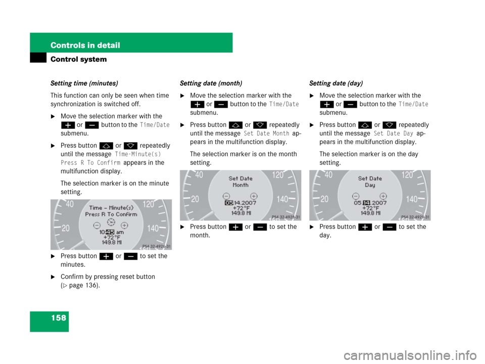 MERCEDES-BENZ CLS500 2008 W219 Owners Manual 158 Controls in detail
Control system
Setting time (minutes)
This function can only be seen when time 
synchronization is switched off.
Move the selection marker with the 
æ orçbutton to the
 Time/