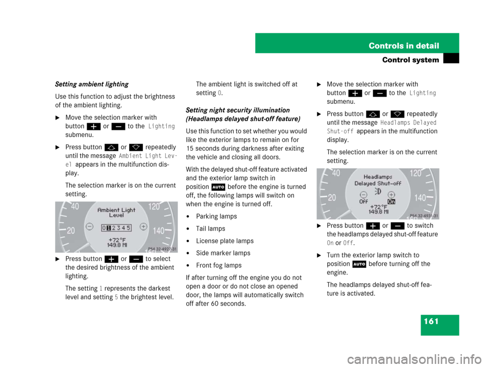 MERCEDES-BENZ CLS500 2008 W219 Owners Manual 161 Controls in detail
Control system
Setting ambient lighting
Use this function to adjust the brightness 
of the ambient lighting.
Move the selection marker with 
buttonæ orç to the
 Lighting 
sub