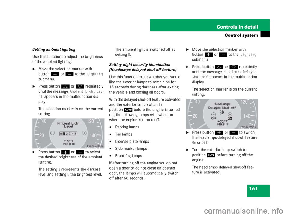 MERCEDES-BENZ CLS63AMG 2008 W219 Owners Manual 161 Controls in detail
Control system
Setting ambient lighting
Use this function to adjust the brightness 
of the ambient lighting.
Move the selection marker with 
buttonæ orç to the
 Lighting 
sub
