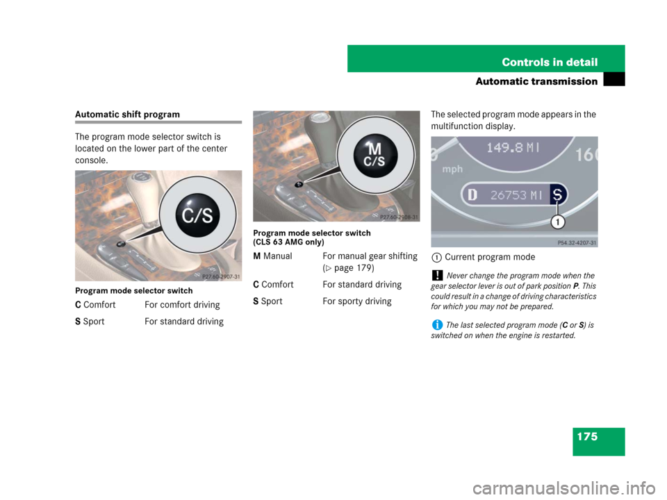 MERCEDES-BENZ CLS500 2008 W219 Owners Manual 175 Controls in detail
Automatic transmission
Automatic shift program
The program mode selector switch is 
located on the lower part of the center 
console.
Program mode selector switch
C Comfort For 