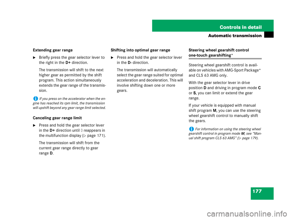 MERCEDES-BENZ CLS500 2008 W219 Owners Manual 177 Controls in detail
Automatic transmission
Extending gear range
Briefly press the gear selector lever to 
the right in theD+direction.
The transmission will shift to the next 
higher gear as permi