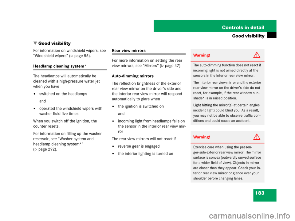 MERCEDES-BENZ CLS63AMG 2008 W219 Owners Manual 183 Controls in detail
Good visibility
Good visibility
For information on windshield wipers, see 
“Windshield wipers” (
page 56).
Headlamp cleaning system*
The headlamps will automatically be 
c