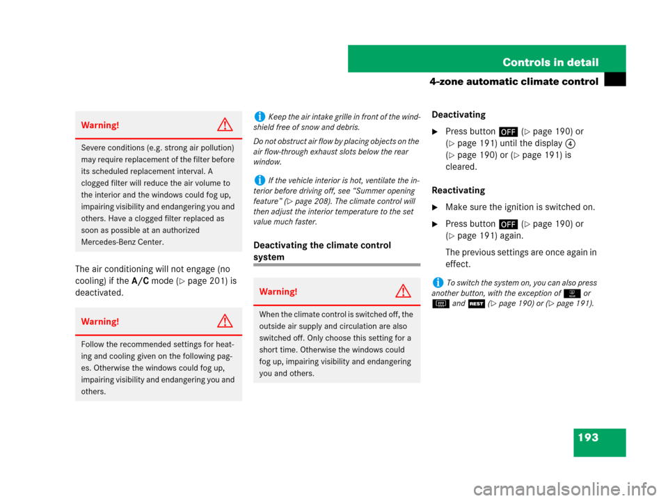 MERCEDES-BENZ CLS500 2008 W219 Owners Manual 193 Controls in detail
4-zone automatic climate control
The air conditioning will not engage (no 
cooling) if the A/C mode (
page 201) is 
deactivated.Deactivating the climate control 
systemDeactiva