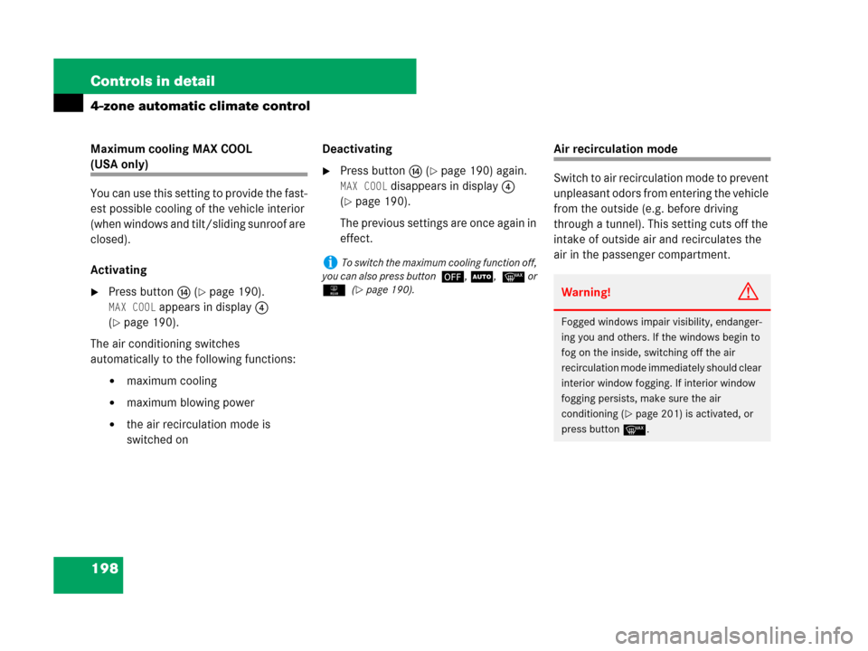 MERCEDES-BENZ CLS500 2008 W219 Owners Manual 198 Controls in detail
4-zone automatic climate control
Maximum cooling MAX COOL 
(USA only)
You can use this setting to provide the fast-
est possible cooling of the vehicle interior 
(when windows a