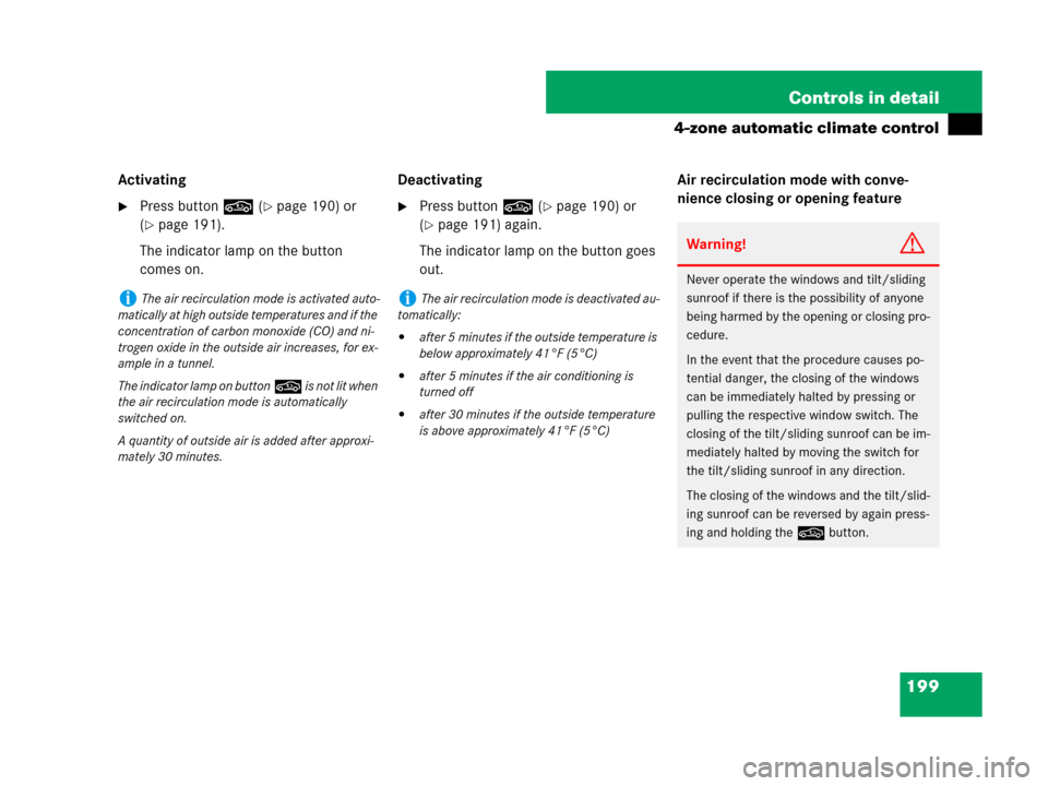 MERCEDES-BENZ CLS500 2008 W219 Owners Manual 199 Controls in detail
4-zone automatic climate control
Activating
Press button, (page 190) or 
(
page 191).
The indicator lamp on the button 
comes on.Deactivating
Press button, (page 190) or 
(