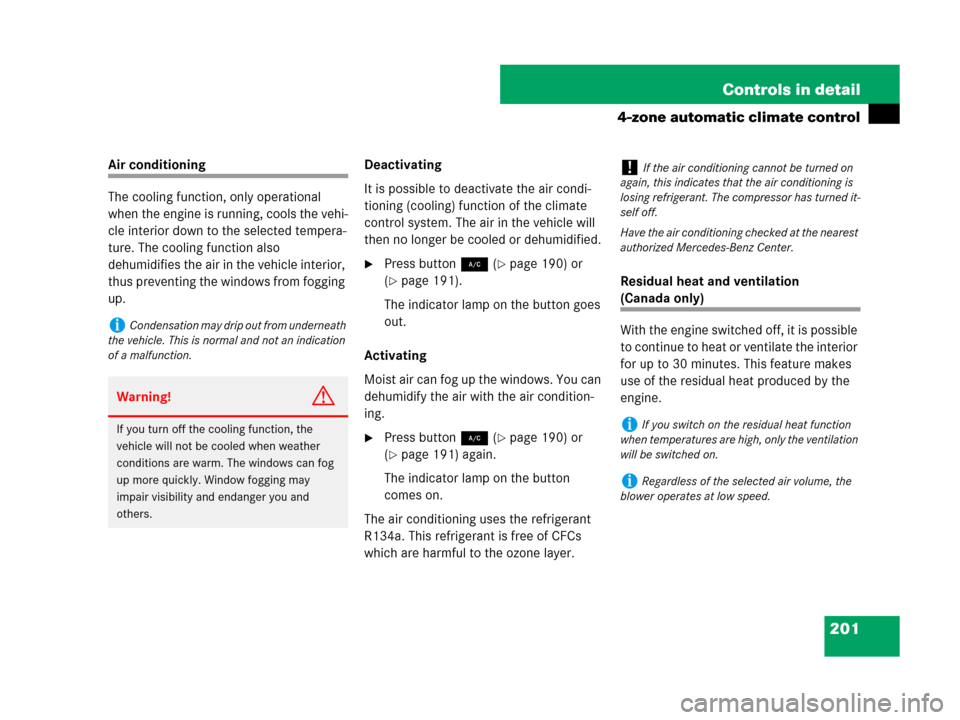 MERCEDES-BENZ CLS500 2008 W219 Owners Manual 201 Controls in detail
4-zone automatic climate control
Air conditioning
The cooling function, only operational 
when the engine is running, cools the vehi-
cle interior down to the selected tempera-
