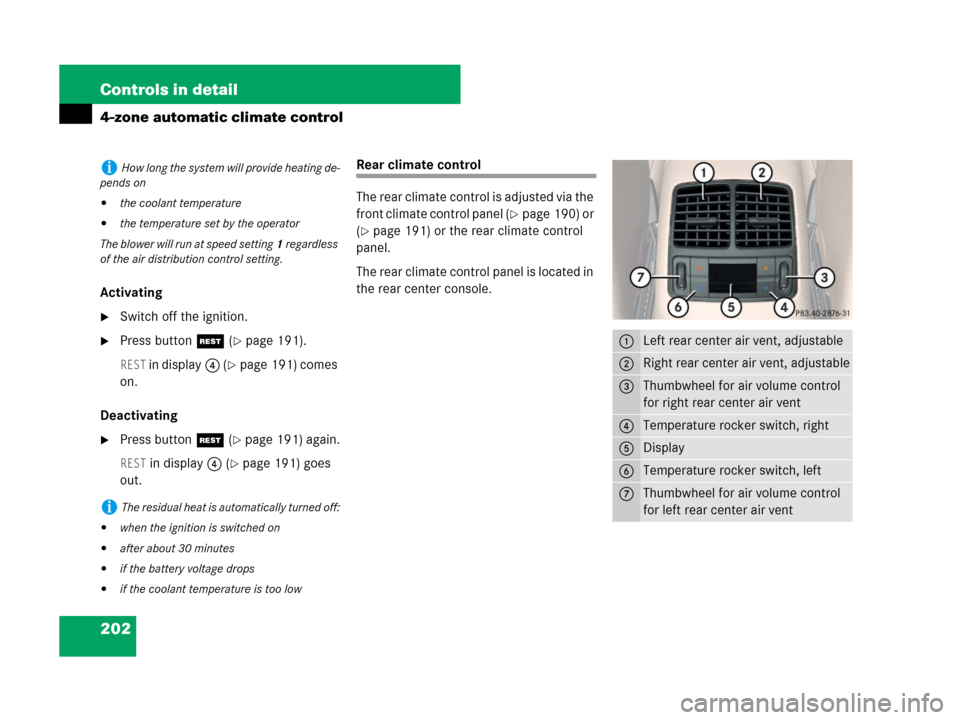 MERCEDES-BENZ CLS500 2008 W219 Owners Manual 202 Controls in detail
4-zone automatic climate control
Activating
Switch off the ignition.
Press buttonT (page 191).
REST in display4 (page 191) comes 
on.
Deactivating
Press buttonT (page 191)