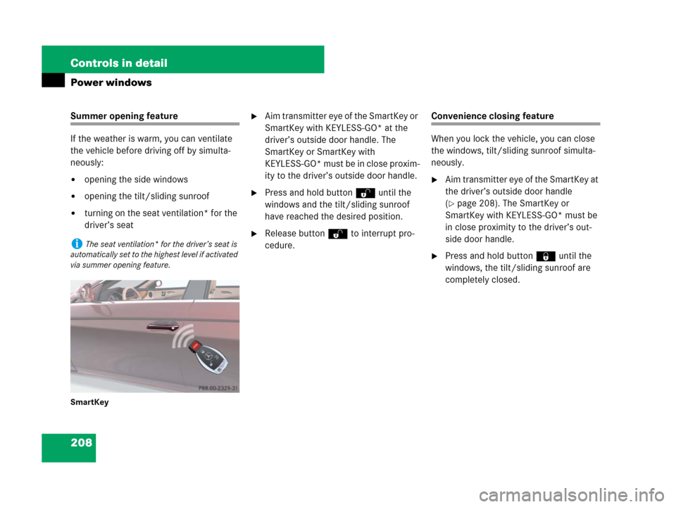 MERCEDES-BENZ CLS500 2008 W219 Owners Manual 208 Controls in detail
Power windows
Summer opening feature
If the weather is warm, you can ventilate 
the vehicle before driving off by simulta-
neously:
opening the side windows
opening the tilt/s