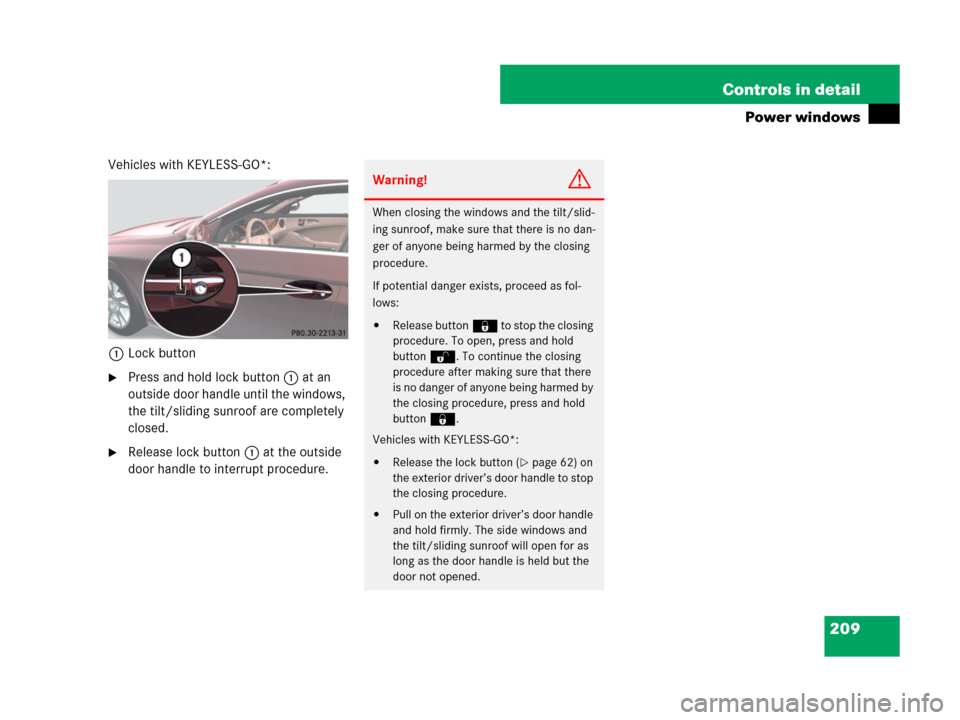 MERCEDES-BENZ CLS500 2008 W219 Owners Manual 209 Controls in detail
Power windows
Vehicles with KEYLESS-GO*:
1Lock button
Press and hold lock button1 at an 
outside door handle until the windows, 
the tilt/sliding sunroof are completely 
closed