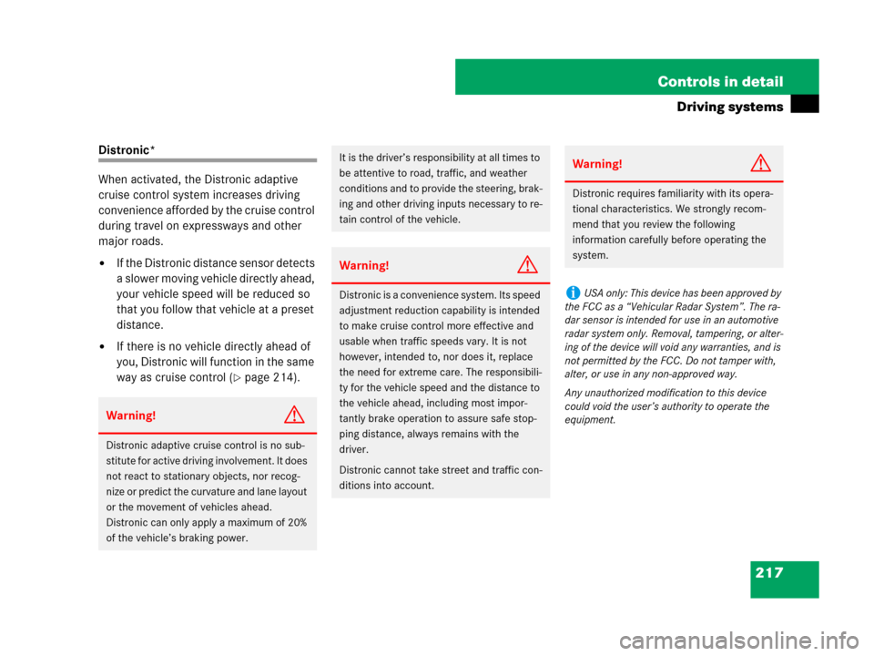 MERCEDES-BENZ CLS500 2008 W219 Owners Manual 217 Controls in detail
Driving systems
Distronic*
When activated, the Distronic adaptive 
cruise control system increases driving 
convenience afforded by the cruise control 
during travel on expressw