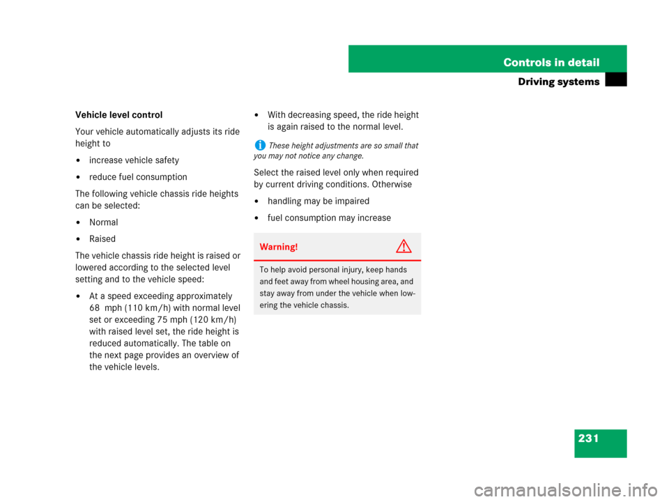 MERCEDES-BENZ CLS63AMG 2008 W219 Owners Manual 231 Controls in detail
Driving systems
Vehicle level control
Your vehicle automatically adjusts its ride 
height to
increase vehicle safety
reduce fuel consumption
The following vehicle chassis ride