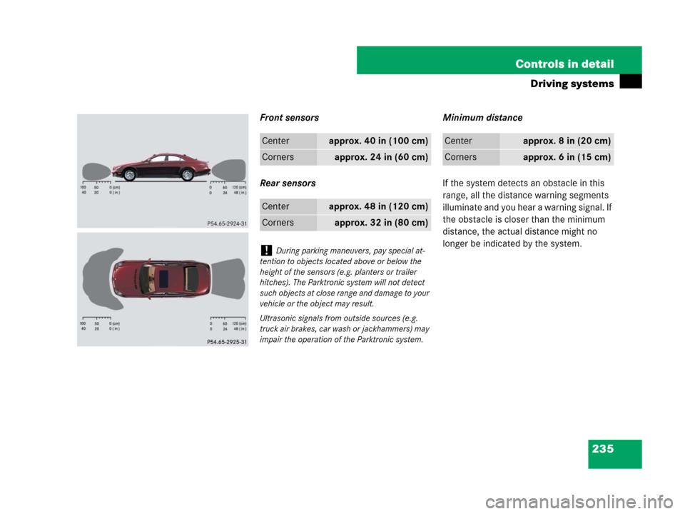 MERCEDES-BENZ CLS63AMG 2008 W219 Owners Manual 235 Controls in detail
Driving systems
Front sensors
Rear sensorsMinimum distance
If the system detects an obstacle in this 
range, all the distance warning segments 
illuminate and you hear a warning