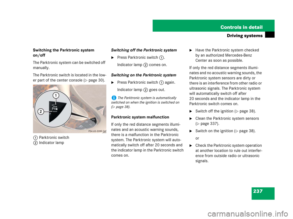 MERCEDES-BENZ CLS500 2008 W219 Owners Manual 237 Controls in detail
Driving systems
Switching the Parktronic system 
on/off
The Parktronic system can be switched off 
manually.
The Parktronic switch is located in the low-
er part of the center c