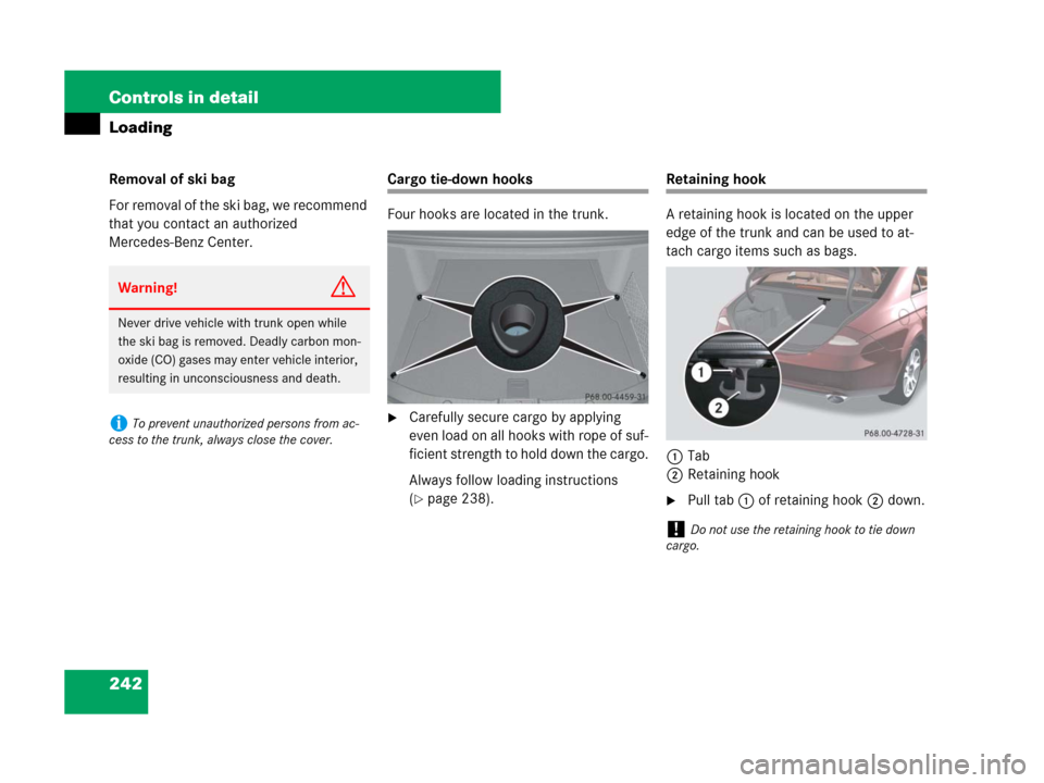 MERCEDES-BENZ CLS500 2008 W219 Owners Manual 242 Controls in detail
Loading
Removal of ski bag
For removal of the ski bag, we recommend 
that you contact an authorized 
Mercedes-Benz Center.Cargo tie-down hooks
Four hooks are located in the trun