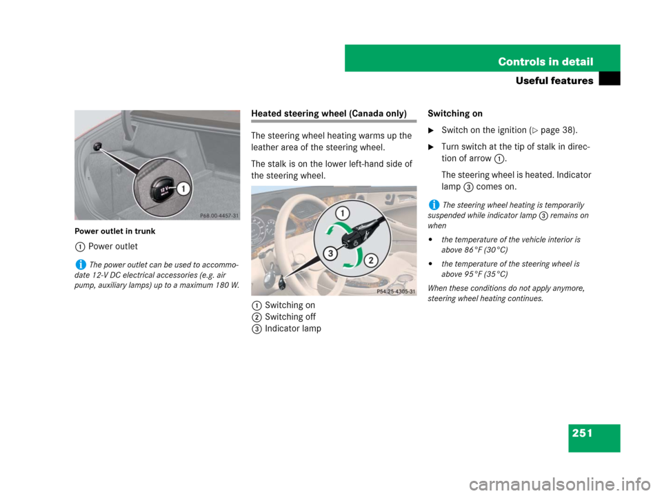 MERCEDES-BENZ CLS500 2008 W219 Owners Manual 251 Controls in detail
Useful features
Power outlet in trunk
1Power outlet
Heated steering wheel (Canada only)
The steering wheel heating warms up the 
leather area of the steering wheel.
The stalk is