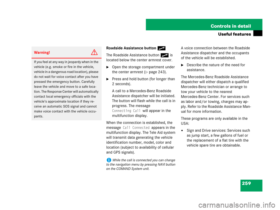MERCEDES-BENZ CLS63AMG 2008 W219 Owners Manual 259 Controls in detail
Useful features
Roadside Assistance button•
The Roadside Assistance button• is 
located below the center armrest cover.
Open the storage compartment under 
the center armre