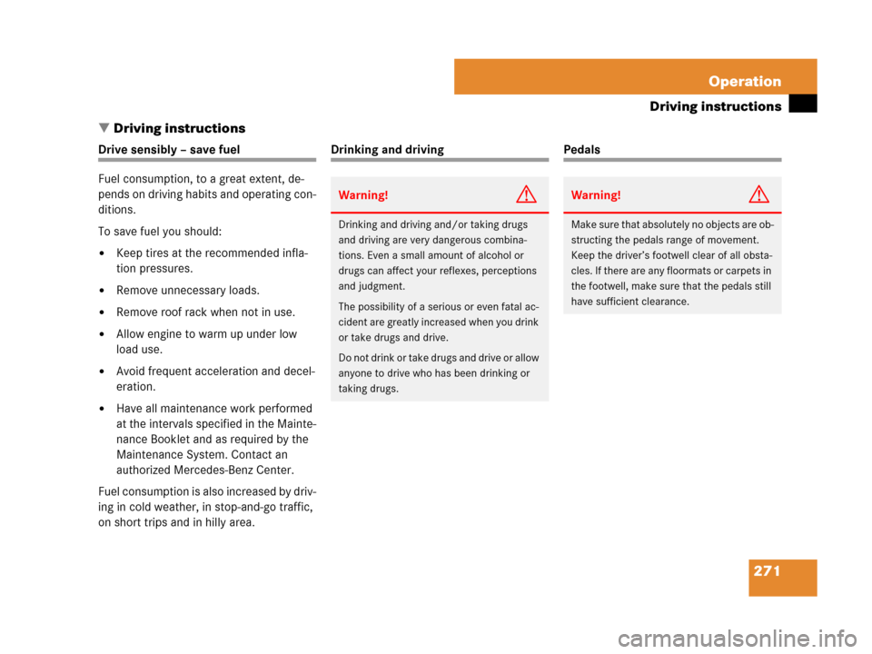 MERCEDES-BENZ CLS500 2008 W219 Owners Manual 271 Operation
Driving instructions
Driving instructions
Drive sensibly – save fuel
Fuel consumption, to a great extent, de-
pends on driving habits and operating con-
ditions.
To save fuel you shou