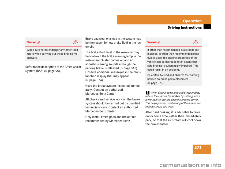 MERCEDES-BENZ CLS63AMG 2008 W219 Owners Manual 273 Operation
Driving instructions
Refer to the description of the Brake Assist 
System (BAS) (
page 90).Brake pad wear or a leak in the system may 
be the reason for low brake fluid in the res-
ervo