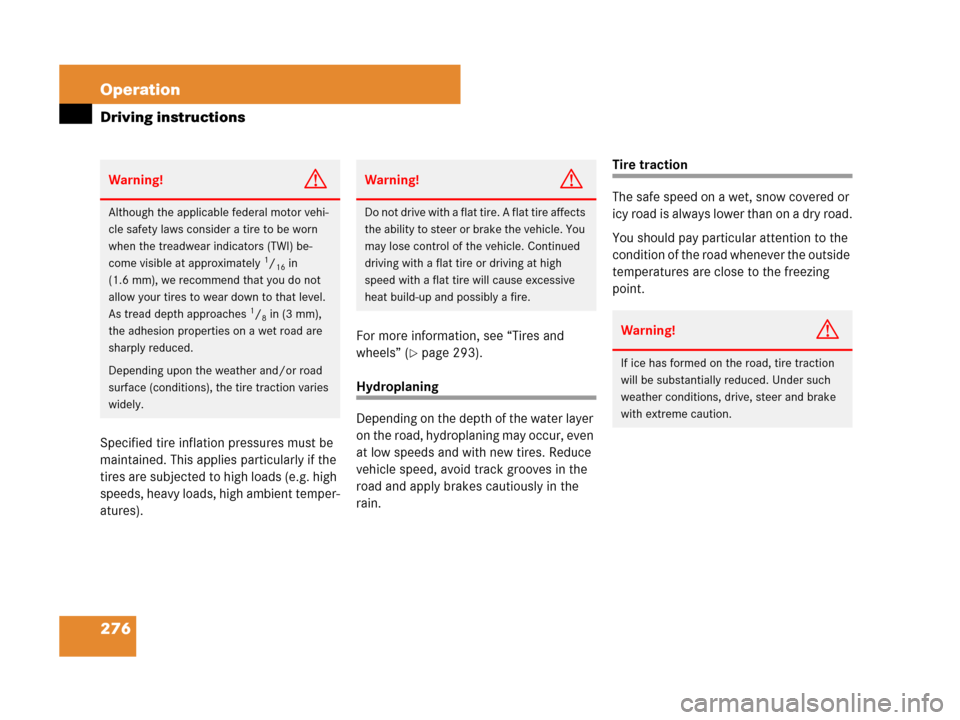 MERCEDES-BENZ CLS63AMG 2008 W219 Owners Manual 276 Operation
Driving instructions
Specified tire inflation pressures must be 
maintained. This applies particularly if the 
tires are subjected to high loads (e.g. high 
speeds, heavy loads, high amb