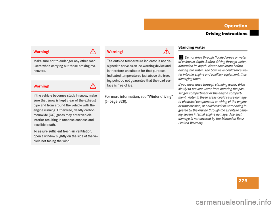 MERCEDES-BENZ CLS500 2008 W219 Owners Manual 279 Operation
Driving instructions
For more information, see “Winter driving” 
(
page 328).
Standing water
Warning!G
Make sure not to endanger any other road 
users when carrying out these brakin