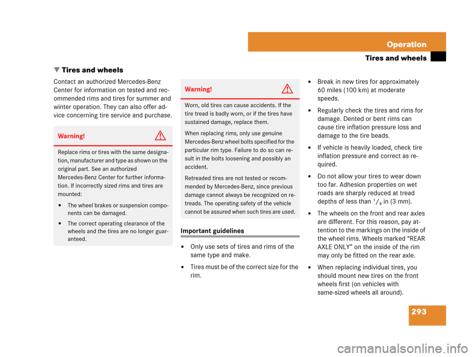 MERCEDES-BENZ CLS63AMG 2008 W219 Owners Manual 293 Operation
Tires and wheels
Tires and wheels
Contact an authorized Mercedes-Benz 
Center for information on tested and rec-
ommended rims and tires for summer and 
winter operation. They can also 