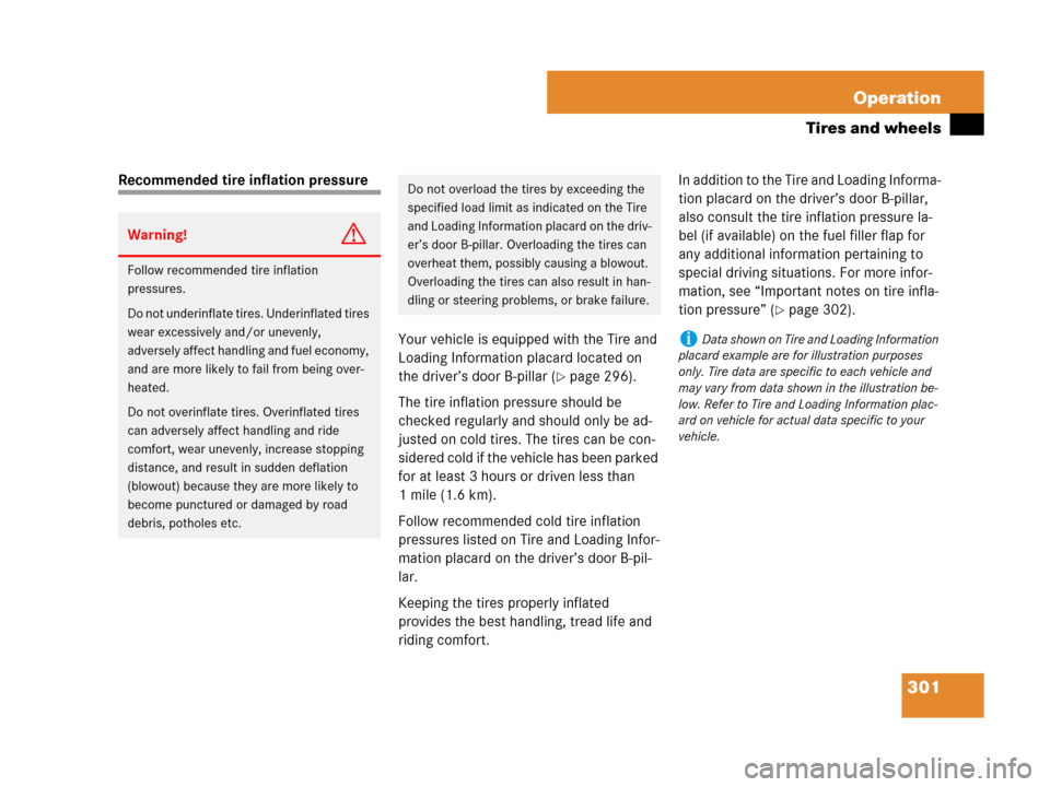 MERCEDES-BENZ CLS500 2008 W219 Owners Manual 301 Operation
Tires and wheels
Recommended tire inflation pressure
Your vehicle is equipped with the Tire and 
Loading Information placard located on 
the driver’s door B-pillar (
page 296).
The ti
