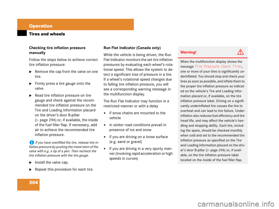 MERCEDES-BENZ CLS500 2008 W219 Owners Manual 304 Operation
Tires and wheels
Checking tire inflation pressure 
manually
Follow the steps below to achieve correct 
tire inflation pressure:
Remove the cap from the valve on one 
tire.
Firmly press