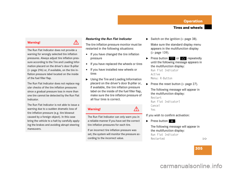 MERCEDES-BENZ CLS63AMG 2008 W219 User Guide 305 Operation
Tires and wheels
Restarting the Run Flat Indicator
The tire inflation pressure monitor must be 
restarted in the following situations:
If you have changed the tire inflation 
pressure
