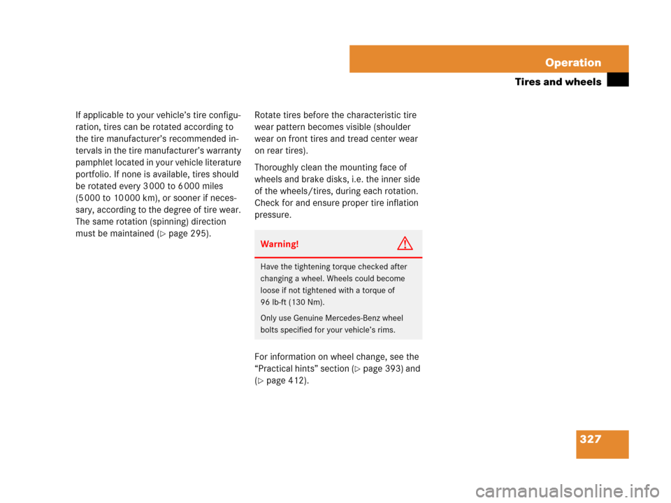 MERCEDES-BENZ CLS500 2008 W219 Owners Manual 327 Operation
Tires and wheels
If applicable to your vehicle’s tire configu-
ration, tires can be rotated according to 
the tire manufacturer’s recommended in-
tervals in the tire manufacturer’s