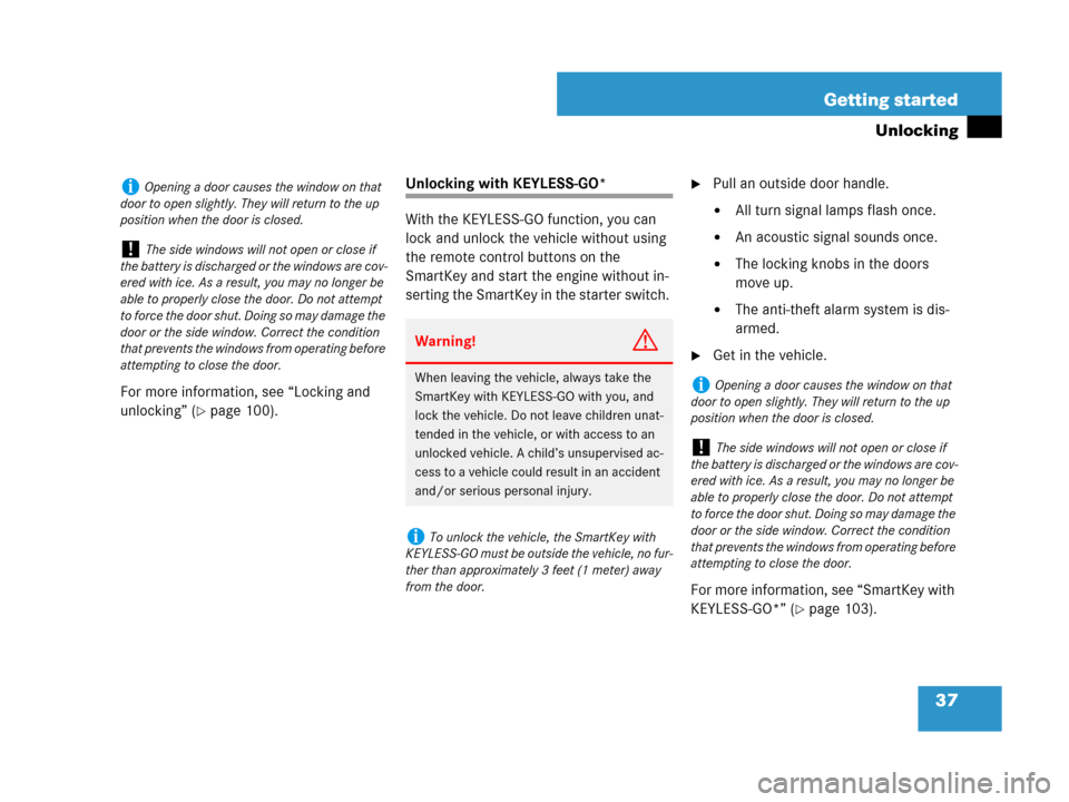 MERCEDES-BENZ CLS500 2008 W219 Owners Guide 37 Getting started
Unlocking
For more information, see “Locking and 
unlocking” (
page 100).
Unlocking with KEYLESS-GO*
With the KEYLESS-GO function, you can 
lock and unlock the vehicle without 