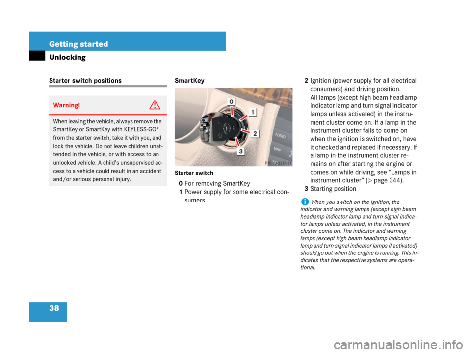 MERCEDES-BENZ CLS63AMG 2008 W219 Owners Guide 38 Getting started
Unlocking
Starter switch positions SmartKey
Starter switch
0For removing SmartKey
1Power supply for some electrical con-
sumers2Ignition (power supply for all electrical 
consumers)