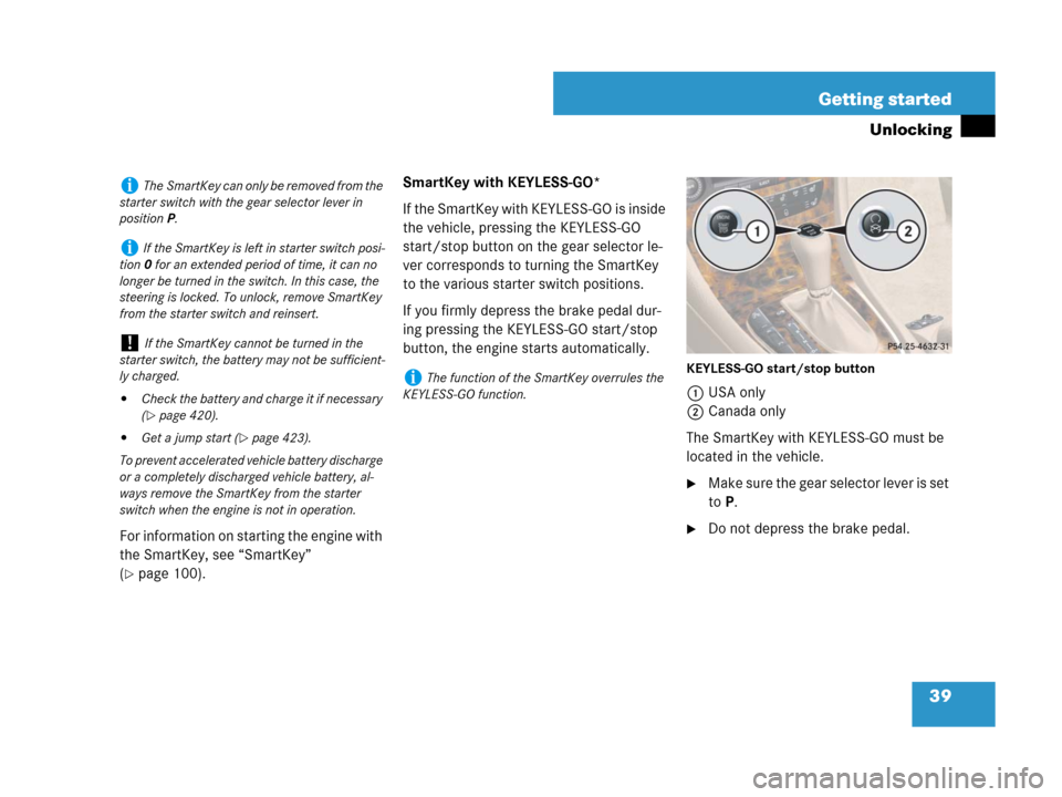 MERCEDES-BENZ CLS500 2008 W219 Owners Guide 39 Getting started
Unlocking
For information on starting the engine with 
the SmartKey, see “SmartKey” 
(
page 100).SmartKey with KEYLESS-GO*
I f  t h e  S m a r t K e y  w i t h  K E Y L E S S -