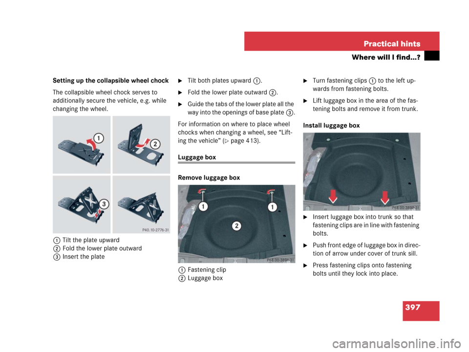MERCEDES-BENZ CLS63AMG 2008 W219 Owners Manual 397 Practical hints
Where will I find...?
Setting up the collapsible wheel chock
The collapsible wheel chock serves to 
additionally secure the vehicle, e.g. while 
changing the wheel.
1Tilt the plate