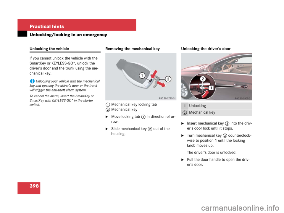 MERCEDES-BENZ CLS63AMG 2008 W219 Owners Manual 398 Practical hints
Unlocking/locking in an emergency
Unlocking the vehicle
If you cannot unlock the vehicle with the 
SmartKey or KEYLESS-GO*, unlock the 
driver’s door and the trunk using the me-
