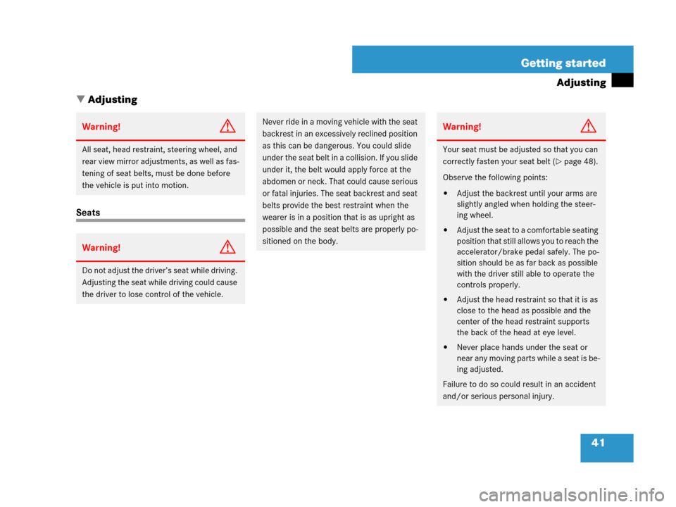 MERCEDES-BENZ CLS500 2008 W219 Service Manual 41 Getting started
Adjusting
Adjusting
Seats
Warning!G
All seat, head restraint, steering wheel, and 
rear view mirror adjustments, as well as fas-
tening of seat belts, must be done before 
the vehi