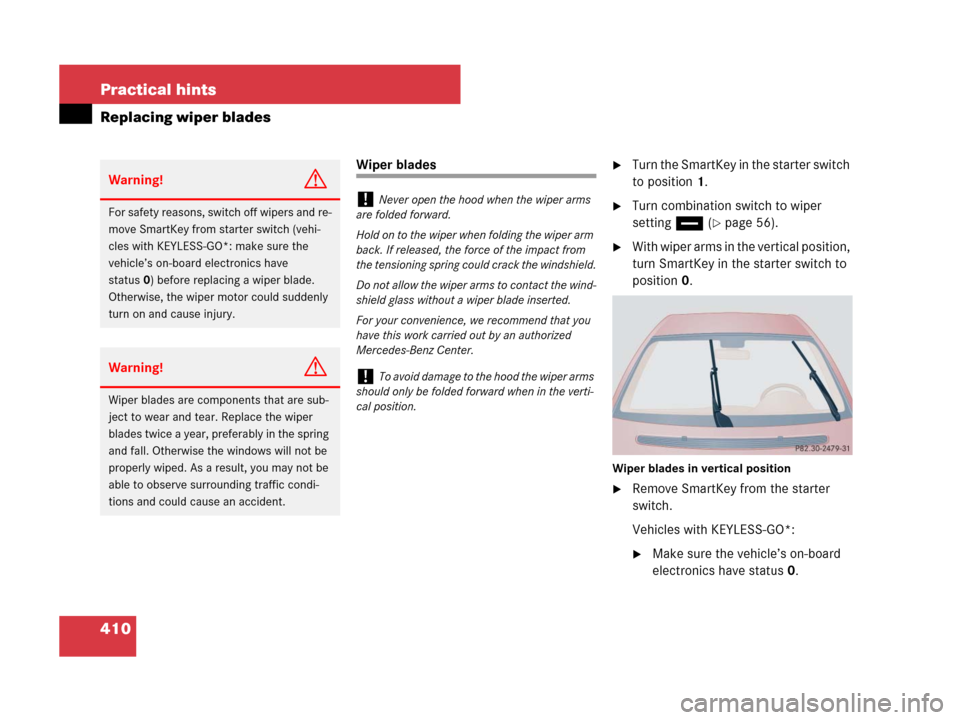 MERCEDES-BENZ CLS63AMG 2008 W219 Owners Manual 410 Practical hints
Replacing wiper blades
Wiper bladesTurn the SmartKey in the starter switch 
to position1.
Turn combination switch to wiper 
settingu (
page 56).
With wiper arms in the vertical