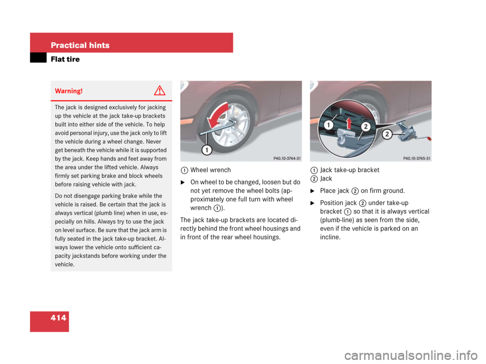 MERCEDES-BENZ CLS63AMG 2008 W219 Owners Manual 414 Practical hints
Flat tire
1Wheel wrench
On wheel to be changed, loosen but do 
not yet remove the wheel bolts (ap-
proximately one full turn with wheel 
wrench1).
The jack take-up brackets are lo