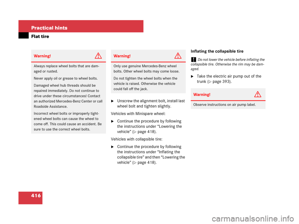 MERCEDES-BENZ CLS500 2008 W219 Owners Manual 416 Practical hints
Flat tire
Unscrew the alignment bolt, install last 
wheel bolt and tighten slightly.
Vehicles with Minispare wheel:
Continue the procedure by following 
the instructions under �