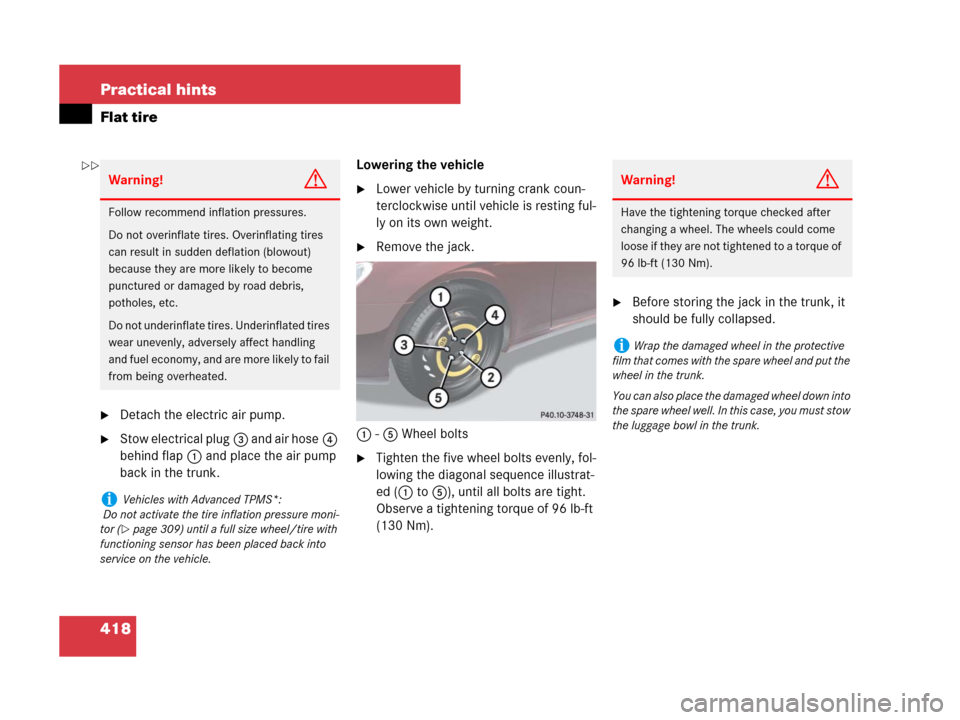 MERCEDES-BENZ CLS500 2008 W219 Owners Manual 418 Practical hints
Flat tire
Detach the electric air pump.
Stow electrical plug3 and air hose4 
behind flap1 and place the air pump 
back in the trunk.Lowering the vehicle
Lower vehicle by turning