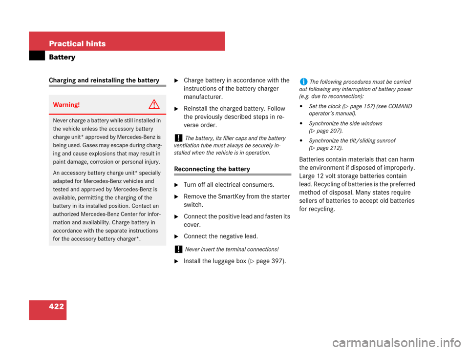 MERCEDES-BENZ CLS500 2008 W219 Owners Manual 422 Practical hints
Battery
Charging and reinstalling the batteryCharge battery in accordance with the 
instructions of the battery charger 
manufacturer.
Reinstall the charged battery. Follow 
the 