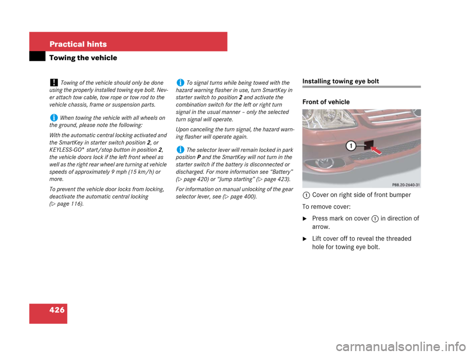 MERCEDES-BENZ CLS500 2008 W219 Owners Manual 426 Practical hints
Towing the vehicle
Installing towing eye bolt
Front of vehicle
1Cover on right side of front bumper
To remove cover:
Press mark on cover1 in direction of 
arrow.
Lift cover off t