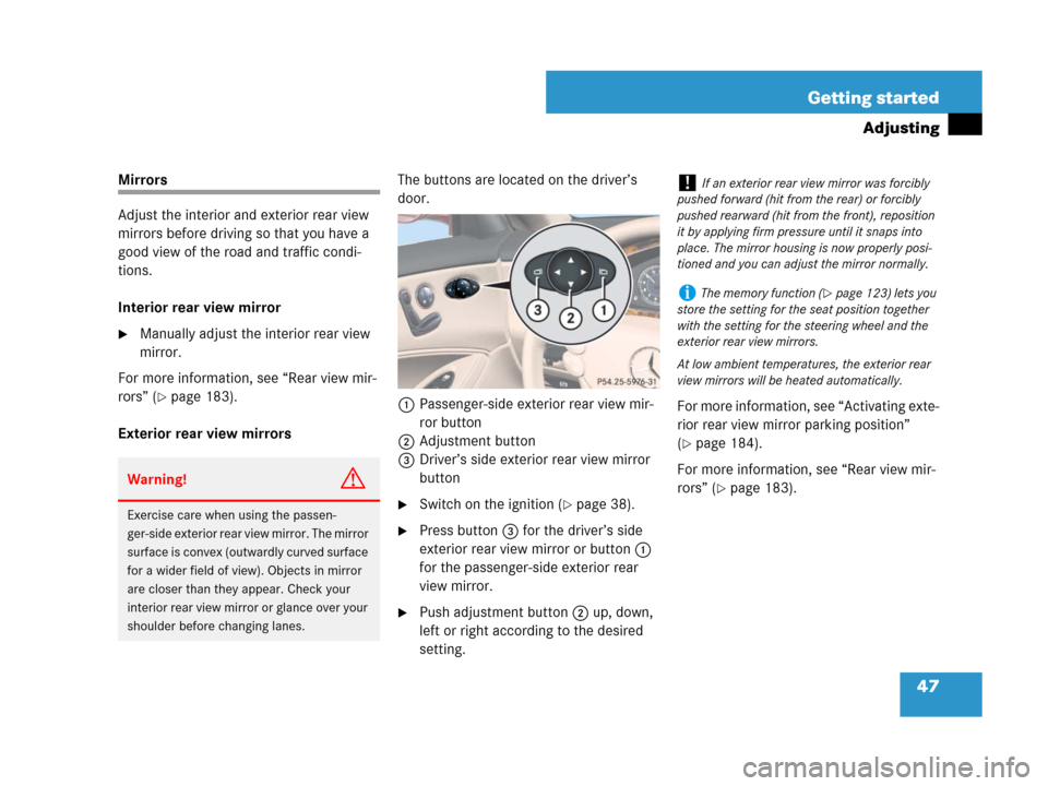 MERCEDES-BENZ CLS500 2008 W219 Service Manual 47 Getting started
Adjusting
Mirrors
Adjust the interior and exterior rear view 
mirrors before driving so that you have a 
good view of the road and traffic condi-
tions.
Interior rear view mirror
M