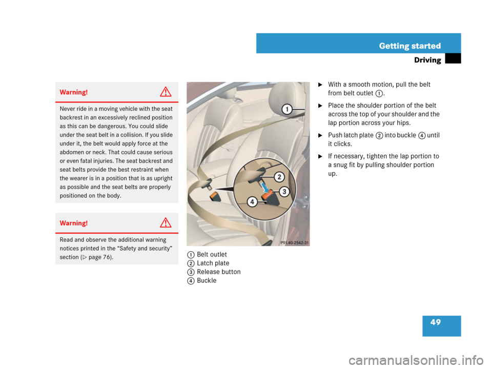 MERCEDES-BENZ CLS500 2008 W219 Service Manual 49 Getting started
Driving
1Belt outlet
2Latch plate
3Release button
4Buckle
With a smooth motion, pull the belt 
from belt outlet1.
Place the shoulder portion of the belt 
across the top of your sh