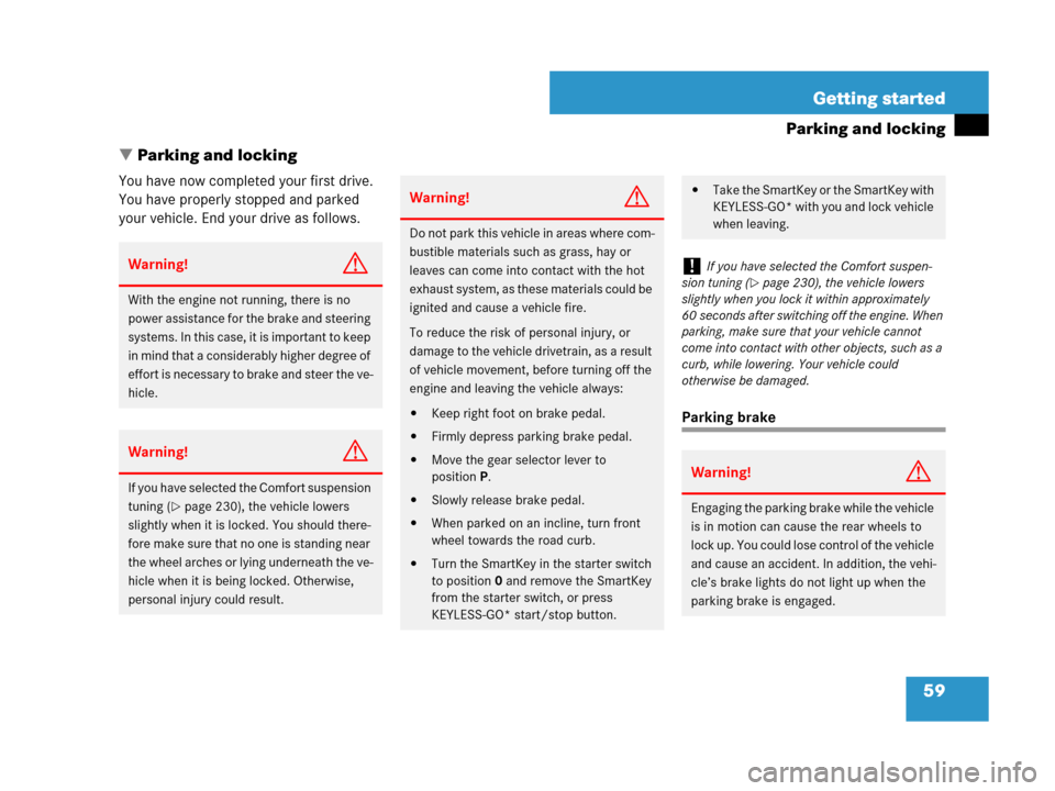 MERCEDES-BENZ CLS500 2008 W219 Owners Manual 59 Getting started
Parking and locking
Parking and locking
You have now completed your first drive. 
You have properly stopped and parked 
your vehicle. End your drive as follows.
Parking brake
Warni