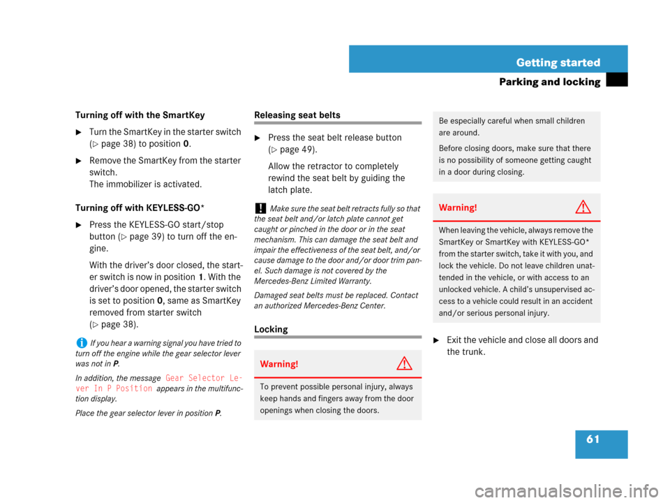 MERCEDES-BENZ CLS500 2008 W219 Owners Manual 61 Getting started
Parking and locking
Turning off with the SmartKey
Turn the SmartKey in the starter switch 
(
page 38) to position0.
Remove the SmartKey from the starter 
switch. 
The immobilizer